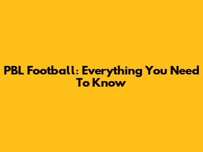 PBL Football: Everything You Need To Know