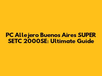 PC Allejero Buenos Aires SUPER SETC 2000SE: Ultimate Guide