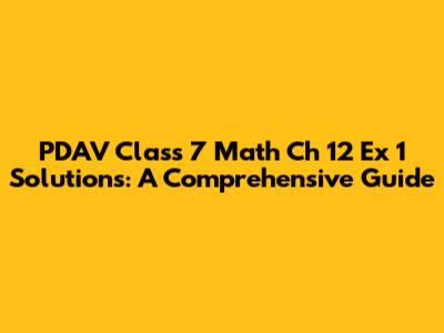PDAV Class 7 Math Ch 12 Ex 1 Solutions: A Comprehensive Guide
