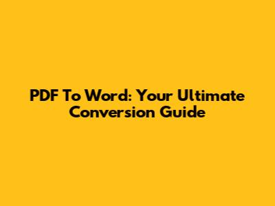PDF To Word: Your Ultimate Conversion Guide