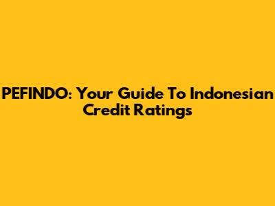PEFINDO: Your Guide To Indonesian Credit Ratings