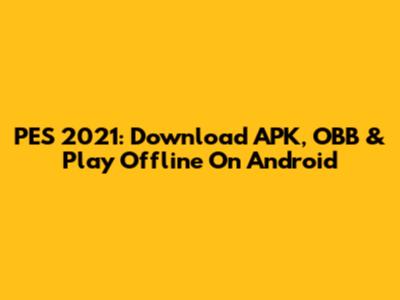 PES 2021: Download APK, OBB & Play Offline On Android