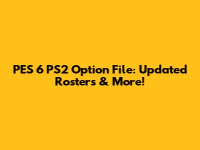 PES 6 PS2 Option File: Updated Rosters & More!