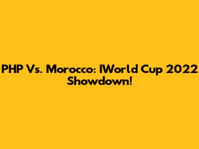 PHP Vs. Morocco: IWorld Cup 2022 Showdown!
