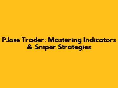 PJose Trader: Mastering Indicators & Sniper Strategies
