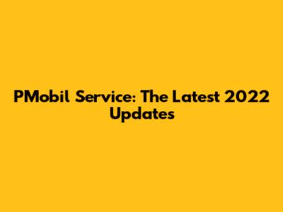 PMobil Service: The Latest 2022 Updates