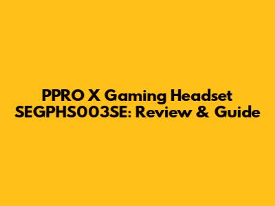 PPRO X Gaming Headset SEGPHS003SE: Review & Guide