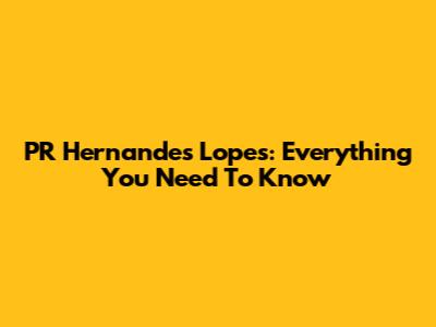 PR Hernandes Lopes: Everything You Need To Know
