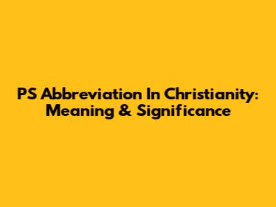 PS Abbreviation In Christianity: Meaning & Significance