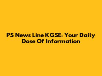 PS News Line KGSE: Your Daily Dose Of Information
