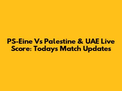 PS-Eine Vs Palestine & UAE Live Score: Today's Match Updates