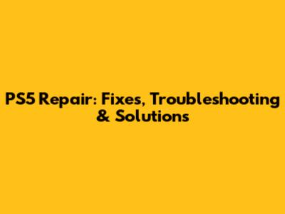 PS5 Repair: Fixes, Troubleshooting & Solutions