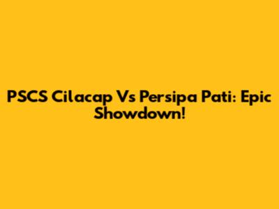 PSCS Cilacap Vs Persipa Pati: Epic Showdown!