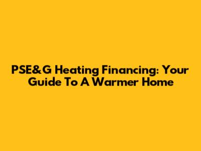 PSE&G Heating Financing: Your Guide To A Warmer Home