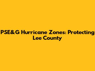 PSE&G Hurricane Zones: Protecting Lee County