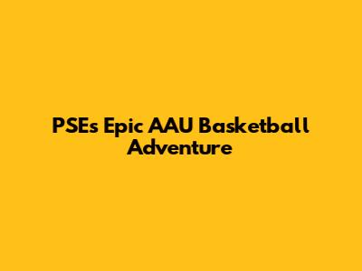 PSE's Epic AAU Basketball Adventure