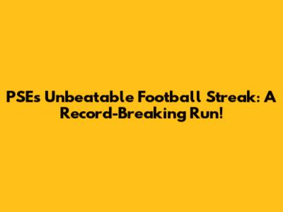 PSE's Unbeatable Football Streak: A Record-Breaking Run!