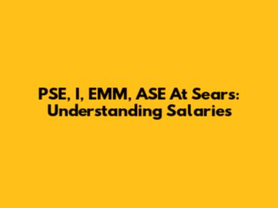 PSE, I, EMM, ASE At Sears: Understanding Salaries