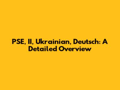PSE, II, Ukrainian, Deutsch: A Detailed Overview