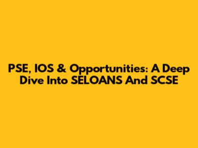 PSE, IOS & Opportunities: A Deep Dive Into SELOANS And SCSE