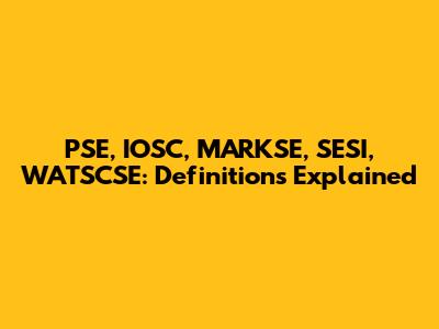 PSE, IOSC, MARKSE, SESI, WATSCSE: Definitions Explained