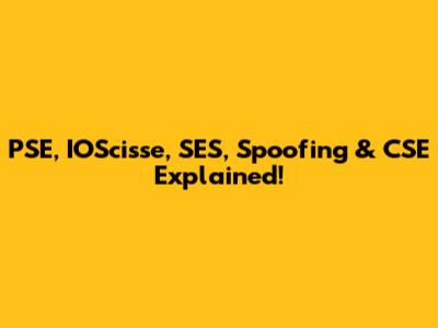 PSE, IOScisse, SES, Spoofing & CSE Explained!