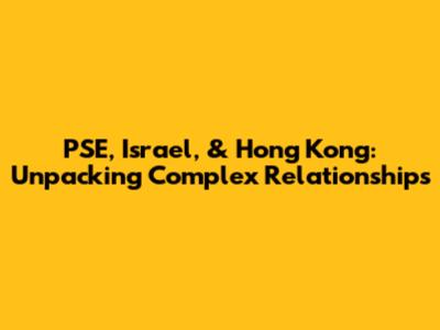 PSE, Israel, & Hong Kong: Unpacking Complex Relationships