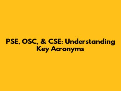 PSE, OSC, & CSE: Understanding Key Acronyms