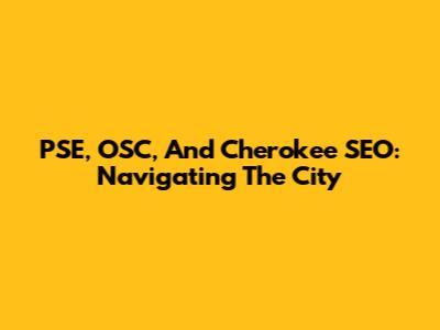 PSE, OSC, And Cherokee SEO: Navigating The City