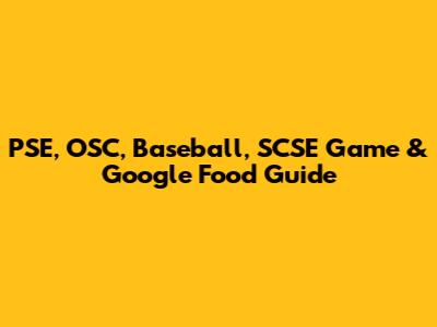PSE, OSC, Baseball, SCSE Game & Google Food Guide