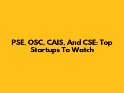 PSE, OSC, CAIS, And CSE: Top Startups To Watch