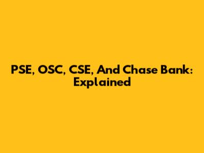 PSE, OSC, CSE, And Chase Bank: Explained