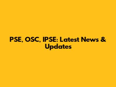 PSE, OSC, IPSE: Latest News & Updates