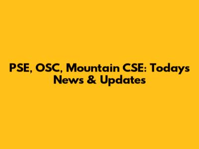 PSE, OSC, Mountain CSE: Today's News & Updates