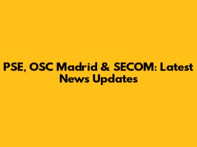 PSE, OSC Madrid & SECOM: Latest News Updates