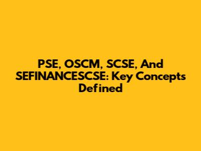 PSE, OSCM, SCSE, And SEFINANCESCSE: Key Concepts Defined