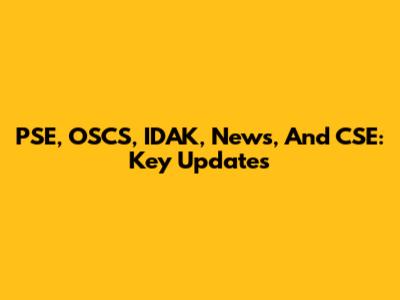 PSE, OSCS, IDAK, News, And CSE: Key Updates