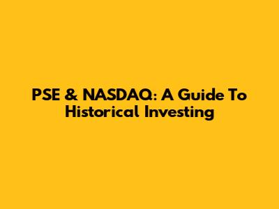 PSE & NASDAQ: A Guide To Historical Investing