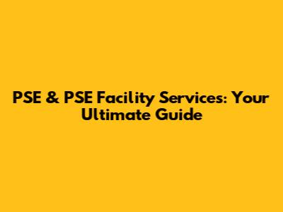PSE & PSE Facility Services: Your Ultimate Guide