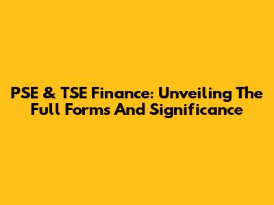PSE & TSE Finance: Unveiling The Full Forms And Significance