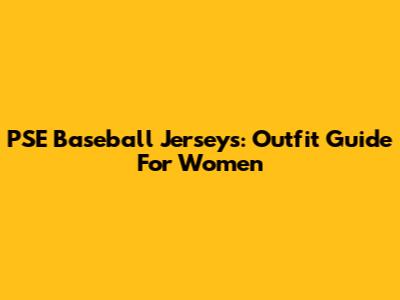 PSE Baseball Jerseys: Outfit Guide For Women