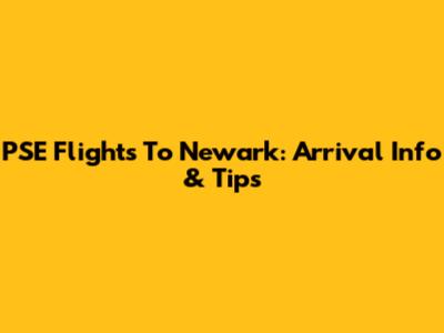 PSE Flights To Newark: Arrival Info & Tips