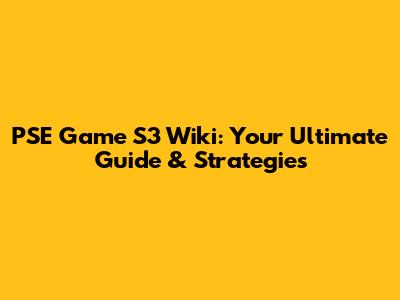 PSE Game S3 Wiki: Your Ultimate Guide & Strategies