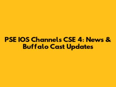 PSE IOS Channels CSE 4: News & Buffalo Cast Updates