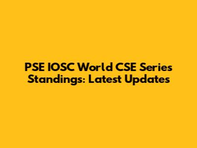 PSE IOSC World CSE Series Standings: Latest Updates