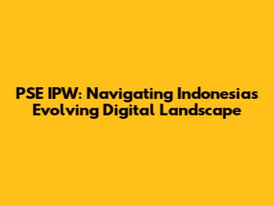 PSE IPW: Navigating Indonesia's Evolving Digital Landscape