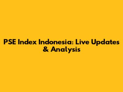 PSE Index Indonesia: Live Updates & Analysis