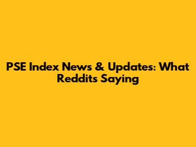 PSE Index News & Updates: What Reddit's Saying