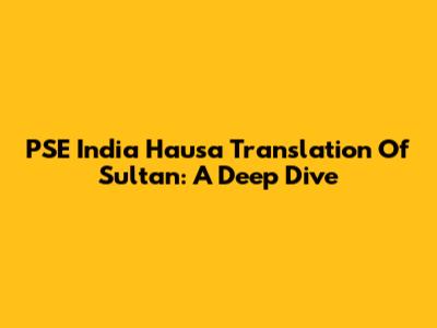 PSE India Hausa Translation Of 'Sultan': A Deep Dive