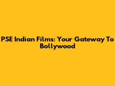 PSE Indian Films: Your Gateway To Bollywood